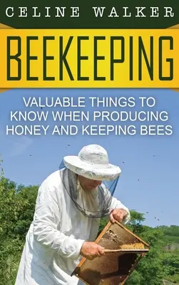 Méhészet: Értékes tudnivalók a méztermelés és méhek tartása során - Beekeeping: Valuable Things to Know When Producing Honey and Keeping Bees