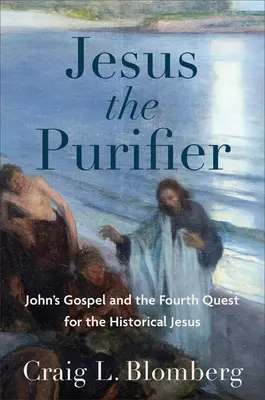 Jézus, a tisztító: János evangéliuma és a történeti Jézus negyedik keresése - Jesus the Purifier: John's Gospel and the Fourth Quest for the Historical Jesus