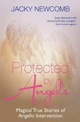 Angyalok védelmében: Varázslatos igaz történetek angyali beavatkozásról - Protected by Angels: Magical True Stories of Angelic Intervention