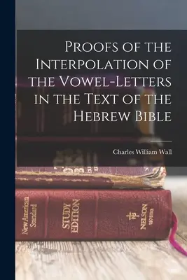 A magánhangzó-betűk interpolációjának bizonyítékai a héber Biblia szövegében - Proofs of the Interpolation of the Vowel-Letters in the Text of the Hebrew Bible