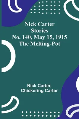 Nick Carter történetek, 140. szám, 1915. május 15: Az olvasztótégely - Nick Carter Stories No. 140, May 15, 1915: The Melting-Pot