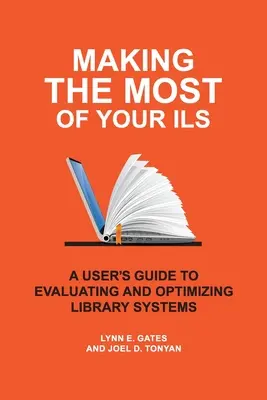 A legtöbbet kihozni az ILS-ből: Felhasználói útmutató a könyvtári rendszerek értékeléséhez és optimalizálásához - Making the Most of Your ILS: A User's Guide to Evaluating and Optimizing Library Systems