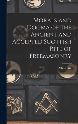 Az Ősi és Elfogadott Skót Szabadkőműves Rítus erkölcsei és dogmái - Morals and Dogma of the Ancient and Accepted Scottish Rite of Freemasonry