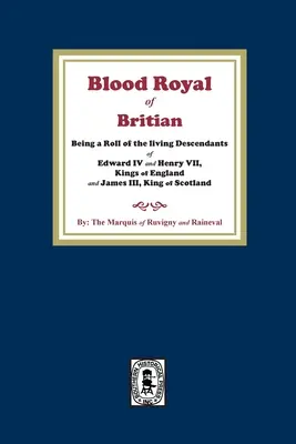 A brit királyi vér. IV. Edward és VII. Henrik angol királyok és III. Jakab skót király élő leszármazottainak névsora. - The Blood Royal of Britain. Being a Roll of the Living Descendants of Edward IV and Henry VII Kings of England and James III, King of Scotland