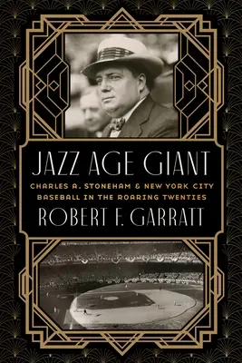 A dzsesszkorszak óriása: Charles A. Stoneham és a New York-i baseball a húszas években - Jazz Age Giant: Charles A. Stoneham and New York City Baseball in the Roaring Twenties