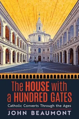 A százkapus ház: Katolikus megtérők az idők folyamán - The House With a Hundred Gates: Catholic Converts Through the Ages