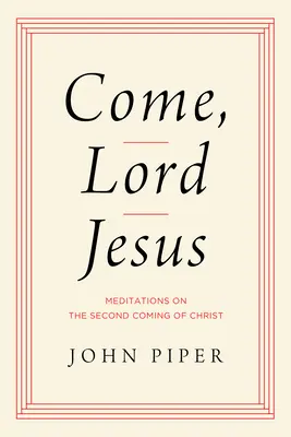 Jöjj, Uram Jézus! Elmélkedések Krisztus második eljöveteléről - Come, Lord Jesus: Meditations on the Second Coming of Christ