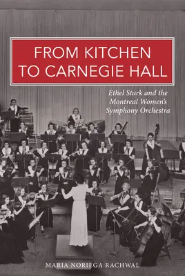 A konyhától a Carnegie Hallig: Ethel Stark és a Montreali Női Szimfonikus Zenekar - From Kitchen to Carnegie Hall: Ethel Stark and the Montreal Women's Symphony Orchestra