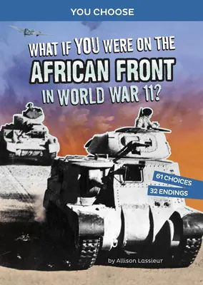 Mi lenne, ha a II. világháborúban az afrikai fronton lennél?: Interaktív történelmi kaland - What If You Were on the African Front in World War II?: An Interactive History Adventure