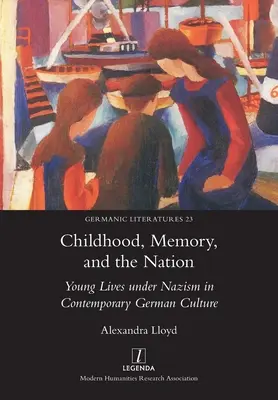 Gyermekkor, emlékezet és a nemzet: A nácizmus alatti fiatal életek a kortárs német kultúrában - Childhood, Memory, and the Nation: Young Lives under Nazism in Contemporary German Culture