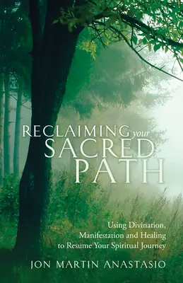 A szent utad visszaszerzése: Jóslás, manifesztáció és gyógyítás a spirituális utazásod folytatására - Reclaiming Your Sacred Path: Using Divination, Manifestation and Healing to Resume Your Spiritual Journey