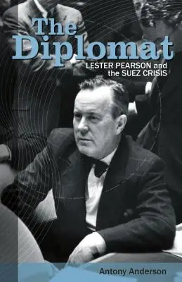 A diplomata: Lester Pearson és a szuezi válság - The Diplomat: Lester Pearson and the Suez Crisis