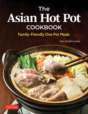 Az ázsiai forró edényes szakácskönyv: Családbarát egyfazékos ételek - The Asian Hot Pot Cookbook: Family-Friendly One Pot Meals