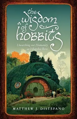 A hobbitok bölcsessége: Emberi mivoltunk feltárása a Bagshot Row 3-ban - The Wisdom of Hobbits: Unearthing Our Humanity at 3 Bagshot Row