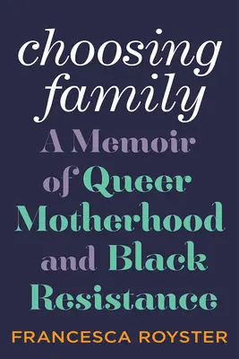 Choosing Family: A queer anyaság és a fekete ellenállás memoárja - Choosing Family: A Memoir of Queer Motherhood and Black Resistance