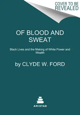 Vérrel és verejtékkel: Fekete életek és a fehér hatalom és gazdagság kialakulása - Of Blood and Sweat: Black Lives and the Making of White Power and Wealth