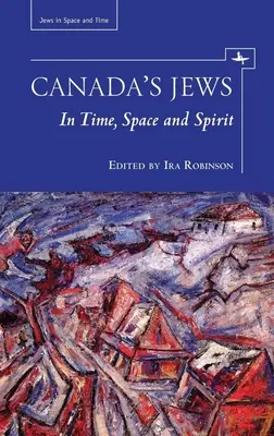 Kanadai zsidók: Időben, térben és szellemben - Canada's Jews: In Time, Space and Spirit