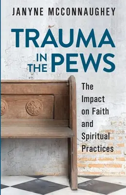 Trauma a padsorokban: A hitre és a spirituális gyakorlatokra gyakorolt hatás - Trauma in the Pews: The Impact on Faith and Spiritual Practices