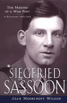 Siegfried Sassoon: Sassassid Sassass: The Making of a War Poet, A biography (1886-1918) - Siegfried Sassoon: The Making of a War Poet, A biography (1886-1918)