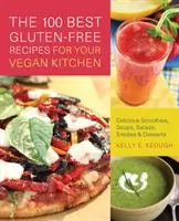 A 100 legjobb gluténmentes recept a vegán konyhába: Finom turmixok, levesek, saláták, főételek és desszertek - 100 Best Gluten-Free Recipes for Your Vegan Kitchen: Delicious Smoothies, Soups, Salads, Entrees & Desserts