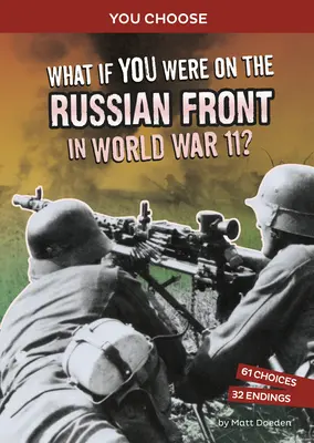 Mi lenne, ha a második világháborúban az orosz fronton lennél?: Egy interaktív történelmi kaland - What If You Were on the Russian Front in World War II?: An Interactive History Adventure