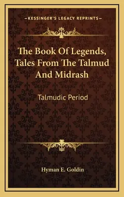 A Legendák könyve, mesék a Talmudból és a Midrásból: Talmudi időszak - The Book of Legends, Tales from the Talmud and Midrash: Talmudic Period