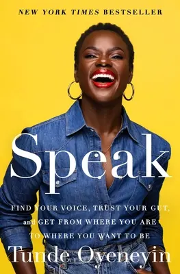 Speak: Találd meg a hangod, bízz a zsigereidben, és juss el onnan, ahol vagy, oda, ahová szeretnél eljutni - Speak: Find Your Voice, Trust Your Gut, and Get from Where You Are to Where You Want to Be