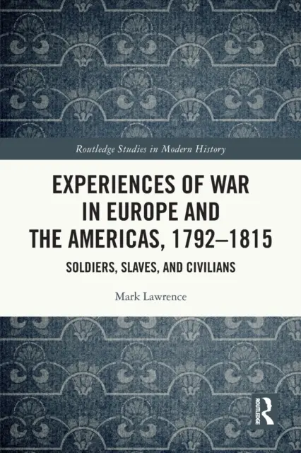 Háborús tapasztalatok Európában és Amerikában, 1792-1815: Katonák, rabszolgák és civilek - Experiences of War in Europe and the Americas, 1792-1815: Soldiers, Slaves, and Civilians