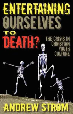 Halálra szórakoztatjuk magunkat?... a keresztény ifjúsági kultúra válsága - Entertaining Ourselves to Death?... the Crisis in Christian Youth Culture