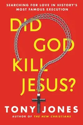 Megölte-e Isten Jézust? A szerelem keresése a történelem leghíresebb kivégzésében - Did God Kill Jesus?: Searching for Love in History's Most Famous Execution