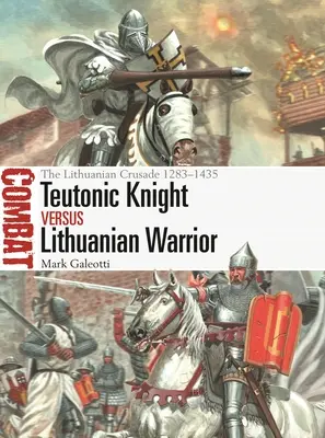 Teuton lovag kontra litván harcos: A litván keresztes hadjárat 1283-1435 - Teutonic Knight Vs Lithuanian Warrior: The Lithuanian Crusade 1283-1435