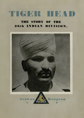 Tigrisfej: A 26. indián hadosztály története - Tiger Head: The Story of the 26th Indian Division