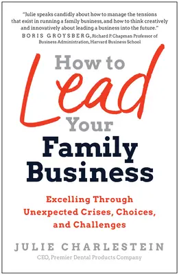 Hogyan vezessük családi vállalkozásunkat: Váratlan válságok, döntések és kihívások révén kiemelkedő teljesítményt nyújtva - How to Lead Your Family Business: Excelling Through Unexpected Crises, Choices, and Challenges