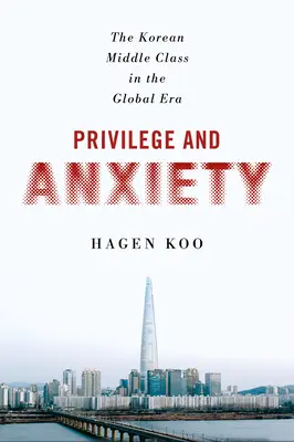 Kiváltság és szorongás: A koreai középosztály a globális korszakban - Privilege and Anxiety: The Korean Middle Class in the Global Era