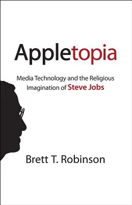 Appletopia: Médiatechnológia és Steve Jobs vallásos képzelete - Appletopia: Media Technology and the Religious Imagination of Steve Jobs