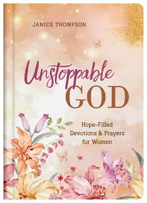 Megállíthatatlan Isten: Reménnyel teli áhítatok és imák nőknek - Unstoppable God: Hope-Filled Devotions and Prayers for Women