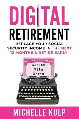 Digitális nyugdíjazás: A társadalombiztosítási jövedelmének helyettesítése a következő 12 hónapban & korai nyugdíjba vonulás (Wealth With Words) - Digital Retirement: Replace Your Social Security Income In The Next 12 Months & Retire Early (Wealth With Words)