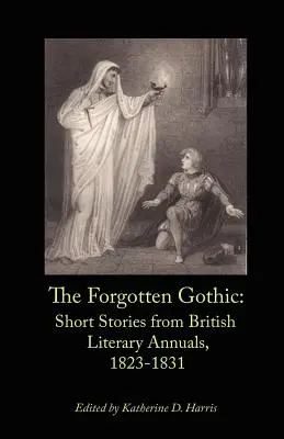 Az elfeledett gótika: Rövid történetek a brit irodalmi évkönyvekből, 1823-1831 - The Forgotten Gothic: Short Stories from British Literary Annuals, 1823-1831