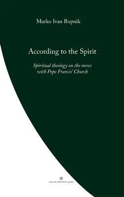 A szellem szerint: A spirituális teológia mozgásban Ferenc pápa egyházával - According to the Spirit: Spiritual theology on the move with Pope Francis' Church