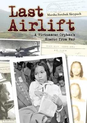 Utolsó légi szállítás: Egy vietnami árva megmenekülése a háborúból - Last Airlift: A Vietnamese Orphan's Rescue from War