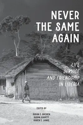 Soha többé nem a régi: Élet, szolgálat és barátság Libériában - Never the Same Again: Life, Service, and Friendship in Liberia