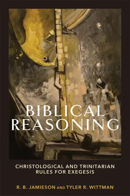 Bibliai érvelés: Krisztológiai és trinitárius szabályok az exegézishez - Biblical Reasoning: Christological and Trinitarian Rules for Exegesis