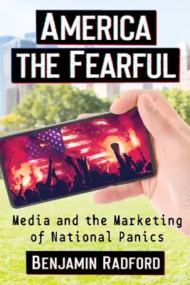 Amerika a félelmetes: A média és a nemzeti pánikok marketingje - America the Fearful: Media and the Marketing of National Panics