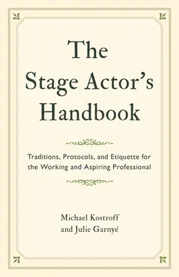 A színpadi színész kézikönyve: Hagyományok, protokollok és etikett a dolgozó és pályakezdő profik számára - The Stage Actor's Handbook: Traditions, Protocols, and Etiquette for the Working and Aspiring Professional