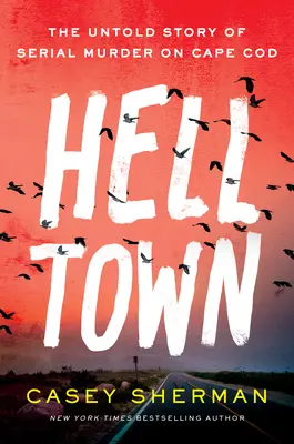 Helltown: A Cape Cod-i sorozatgyilkosság el nem mondott története - Helltown: The Untold Story of Serial Murder on Cape Cod