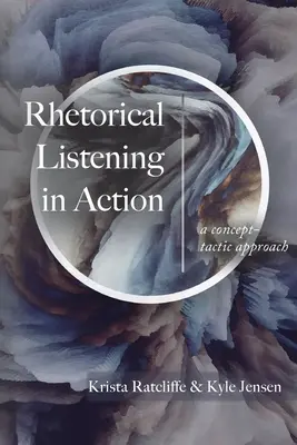 Retorikai hallgatás a gyakorlatban: A Concept-Tactic Approach - Rhetorical Listening in Action: A Concept-Tactic Approach