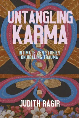A karma kibogozása: Intim zen történetek a trauma gyógyításáról - Untangling Karma: Intimate Zen Stories on Healing Trauma