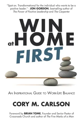 Előbb otthon győzzünk: Inspiráló útmutató a munka és a magánélet egyensúlyához - Win at Home First: An Inspirational Guide to Work-Life Balance