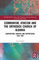 Kommunizmus, ateizmus és az albán ortodox egyház: Együttműködés, túlélés és elnyomás, 1945-1967 - Communism, Atheism and the Orthodox Church of Albania: Cooperation, Survival and Suppression, 1945-1967