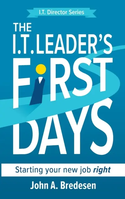 Az informatikai vezető első napjai: Az új munkakezdés - The I.T. Leader's First Days: Starting your new job right